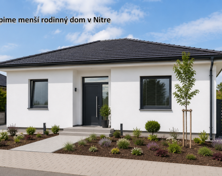 Hľadáme na kúpu menší rodinný dom v Nitre